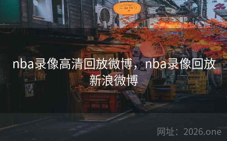 nba录像高清回放微博，nba录像回放新浪微博