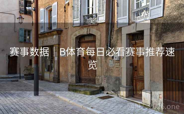 赛事数据｜B体育每日必看赛事推荐速览
