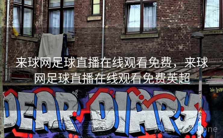 来球网足球直播在线观看免费，来球网足球直播在线观看免费英超