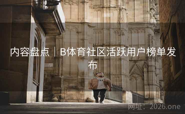 内容盘点｜B体育社区活跃用户榜单发布
