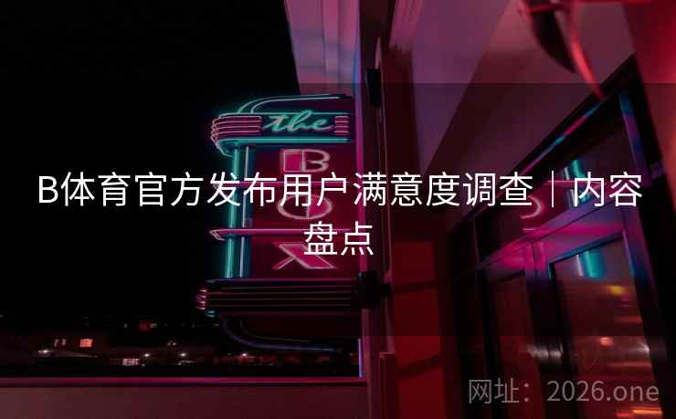 B体育官方发布用户满意度调查｜内容盘点